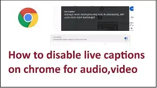 How to disable live captions on chrome for audio,video