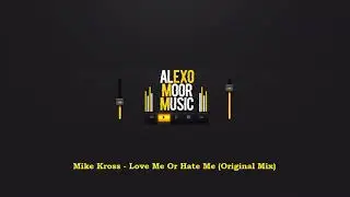 Mike Kross - Love Me Or Hate Me (Original Mix)