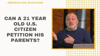 Can A 21 Year Old U.S. Citizen Petition His Parents?