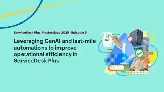 E9: Leveraging GenAI and last-mile automations to improve operational efficiency in ServiceDesk Plus