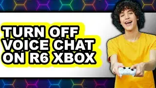 How to Turn Off Voice Chat on R6 Xbox (easy Method)