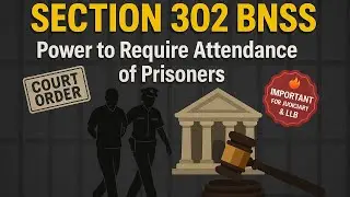 Section 302 BNSS &ndash; Power to Require Attendance of Prisoners Explained