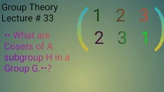Lecture # 33 What are Cosets of a subgroup in a group. Concepts and versatile examples