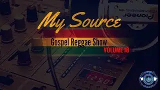 ONE HOUR Gospel Reggae Mix 2017 My Source Gospel Reggae Show Volume 18