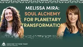 Soul Alchemy for Planetary Transformation with Melissa Mira | Beth A. Weinstein
