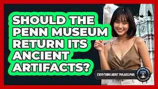 Should The Penn Museum Return Its Ancient Artifacts? - Everything About Philadelphia