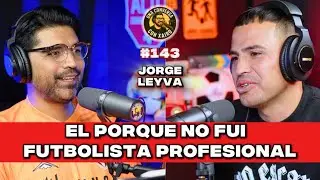#143 | JORGE “CHUPETE” LEYVA | El porque no fui Futbolista Profesional | Mis mejores torneos.