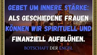 Gebet um innere St&auml;rke: Als geschiedene Frauen k&ouml;nnen wir spirituell und finanziell aufbl&uuml;hen.