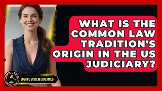 What Is The Common Law Tradition's Origin In The US Judiciary? - Justice System Explained
