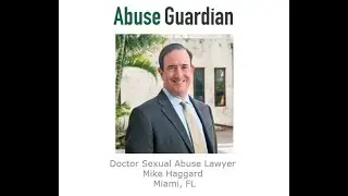 Doctor Sexual Abuse Lawyer Mike Haggard Miami, FL   Abuse Guardian