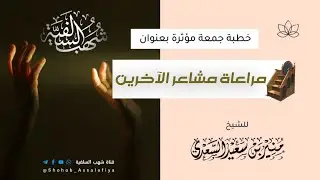 مراعاة مشاعر الآخرين خطبة جمعة ماتعة للشيخ منير السعدي العدني