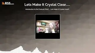 Introduction to the Podcast [Pilot] .... Lets Make It Crystal Clear!!!