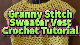 BEGINNER FRIENDLY GRANNY STITCH SWEATER VEST TUTORIAL - SUITABLE FOR BEGINNERS.