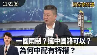 2025.11.21【頭家來開講 Part6】一國兩制？擁中國籍可以？為何中配有特權？