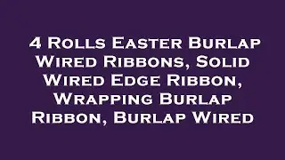 4 Rolls Easter Burlap Wired Ribbons, Solid Wired Edge Ribbon, Wrapping Burlap Ribbon, Burlap  Review