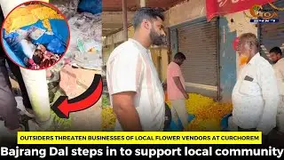 Outsiders threaten businesses of local flower vendors at curchorem.
