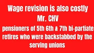 Wage revision is also costly Mr. CHV |  pensioners of 5th 6th & 7th bi-partiate retires