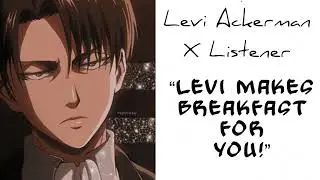 Levi Ackerman X Listener (Anime Interaction) &ldquo;Levi Makes Breakfast For You&rdquo;
