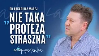 „nie taka proteza straszna” Dr Arkadiusz Madej | Ortopogadanka odc. 57