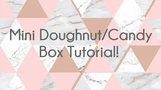 Mini Doughnut/Candy box Tutorial!