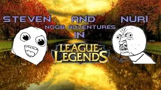 The LoL Noob Adventures of Steven and Nuri #1