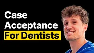 How To Increase Case Acceptance (For Dentists)