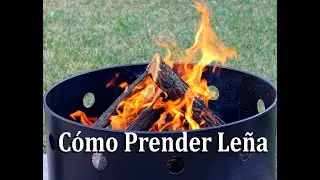 Cómo Prender Leña.  Método Que Nunca Falla.