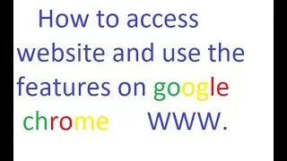 How to access website and use the features on google chrome