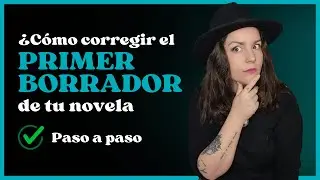 Cómo corregir el primer borrador de tu novela. Consejos para escritores
