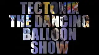 Tectonix The Dancing Balloon Show 6th Anniversary