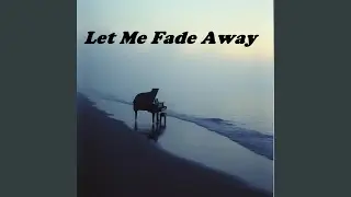 Let Me Fade Away