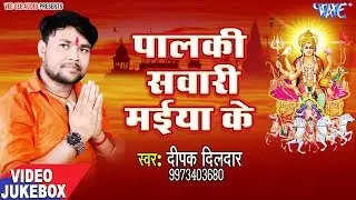 Palki Sawari Maiya Ke - Deepak Dildar - VIDEO JUKEBOX - Bhojpuri Latest Devi Bhajan 2018