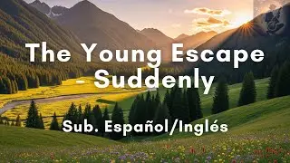 The Young Escape - Suddenly | (Sub. Espa&ntilde;ol/Ingl&eacute;s)