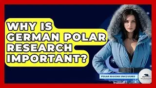 Why Is German Polar Research Important? - Polar Regions Uncovered