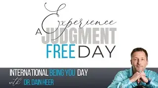 Experience a Judgment Free Day | Dr Dain Heer, International Being You Day