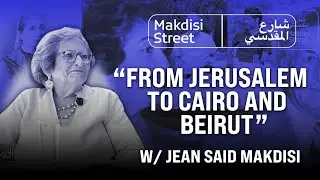 From Jerusalem to Cairo and Beirut w/ Jean Said Makdisi