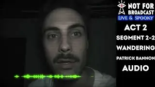 Not For Broadcast: Live & Spooky | Act 2 | Segment 2-2 (Wandering) | Patrick Bannon (Audio)