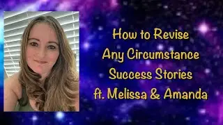 How to Revise Any Circumstance ft  Melissa & Amanda  Success Stories