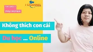 IC #123: Tại sao phụ huynh không thích con cái du học online | Du học - Du lịch cùng I Channel