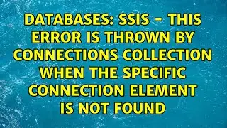 SSIS - This error is thrown by Connections collection when the specific connection element is...