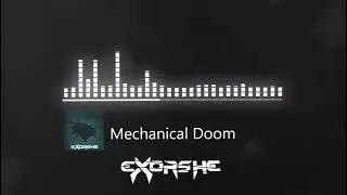 Exorshe - Mechanical Doom [Dubstep]