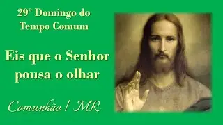 EIS QUE O SENHOR POUSA O OLHAR | Comunhão (MR1) | 29º Domingo do Tempo Comum