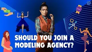 SHOULD YOU JOIN A MODELING AGENCY?