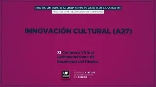 Innovaci&oacute;n cultural (A27) | Congreso (Virtual) Latinoamericano de Ense&ntilde;anza del Dise&ntilde;o 2020 UP