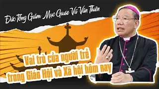 Vai trò của Người Trẻ trong Giáo hội & Xã hội hôm nay - ĐTGM Giuse Vũ Văn Thiên