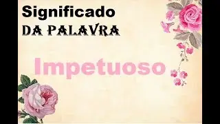 Significado da palavra  Impetuoso