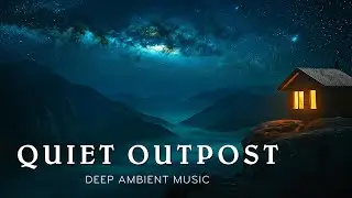 Quiet Outpost | Meditative Ambient Music Beneath the Stars | Deep Focus Mode