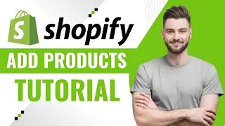 How to Add Products in a Shopify Store in 2025