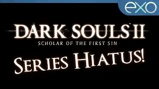 Announcement: Dark Souls 2 series hiatus!
