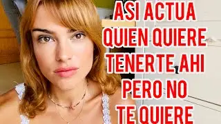 SI ACTÚA ASÍ QUIERE TENERTE, PERO NO TE QUIERE
